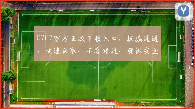 C7C7官方正版下载入口，权威通道，快速获取，不容错过，确保安全可靠，双重保障